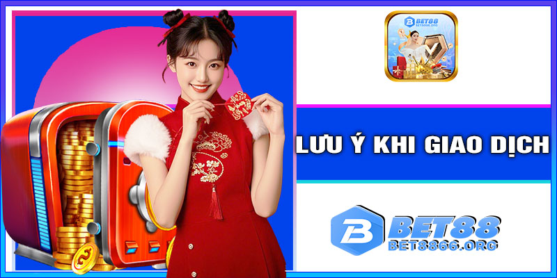 Lưu ý khi giao dịch BET88 nạp tiền
