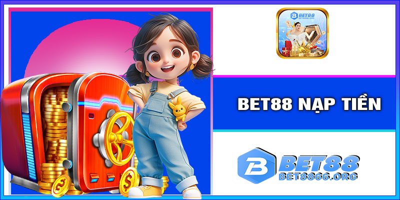 BET88 nạp tiền - Hướng dẫn thực hiện nạp tiền đơn giản